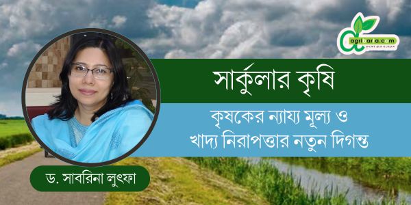 সার্কুলার কৃষি: কৃষকের ন্যায্য মূল্য ও খাদ্য নিরাপত্তার নতুন দিগন্ত